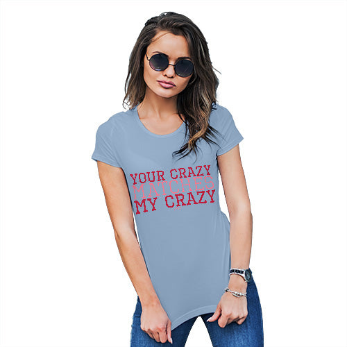 Womens Funny Sarcasm T Shirt Your Crazy Matches My Crazy Women's T-Shirt Small Sky Blue