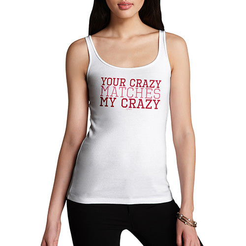 Funny Tank Tops For Women Your Crazy Matches My Crazy Women's Tank Top X-Large White