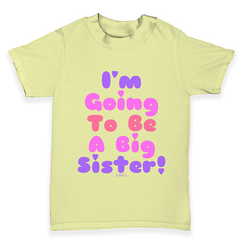 I'm Going To Be A Big Sister! Baby Toddler T-Shirt