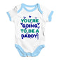 You're Going To Be A Daddy Baby Unisex Baby Grow Bodysuit