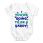 You're Going To Be A Daddy Baby Unisex Baby Grow Bodysuit