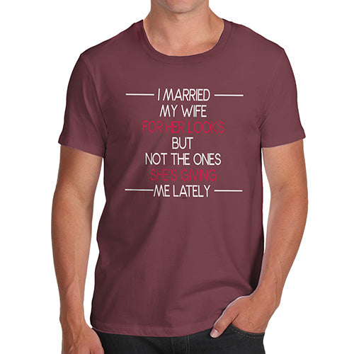 Novelty Tshirts Men I Married My Wife For Her Looks Men's T-Shirt X-Large Burgundy
