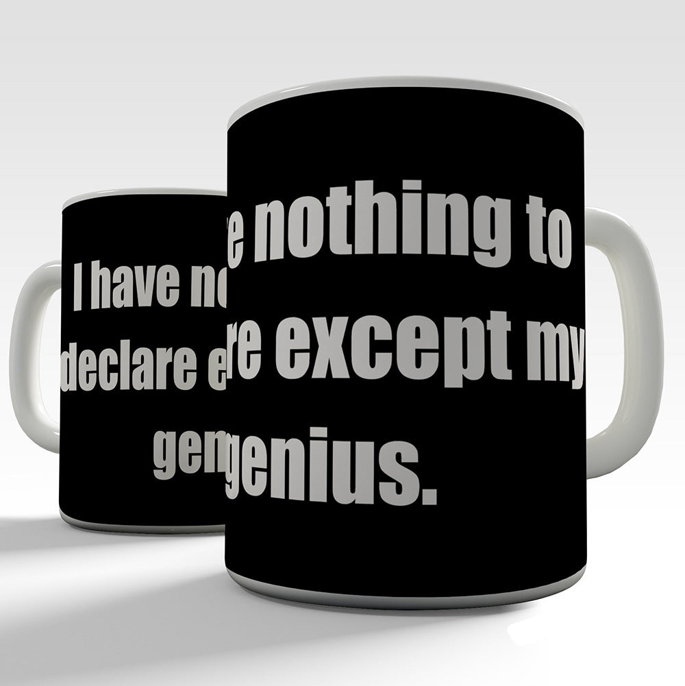 I Have Nothing To Declare Except My Genius Funny Novelty Mug Cup
