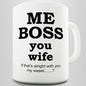 Me Boss You Wife Funny Mug