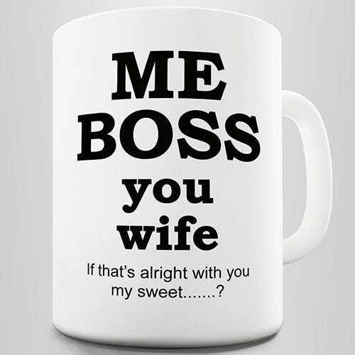 Me Boss You Wife Funny Mug