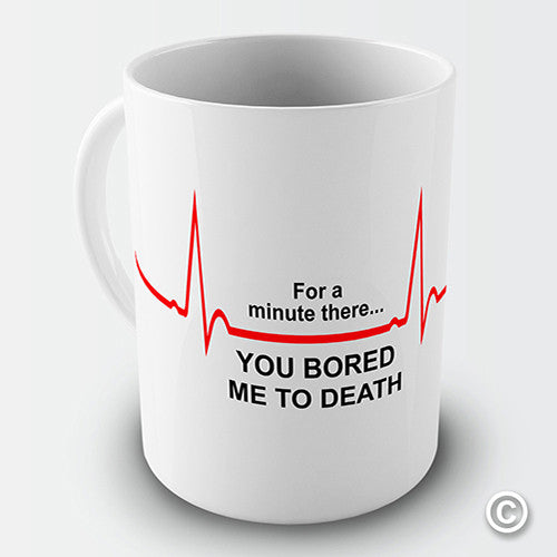 You Bored Me To Death Novelty Mug