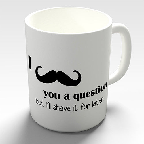 Moustache You A Question Funny Mug