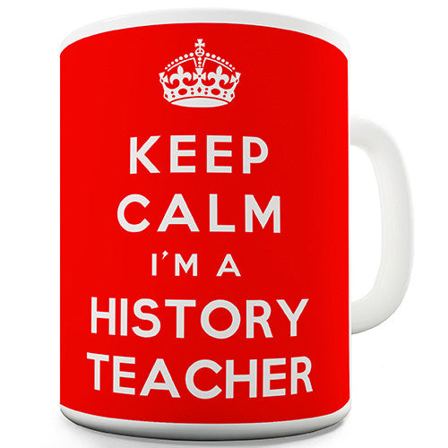 Keep Calm I'm A History Teacher Novelty Mug