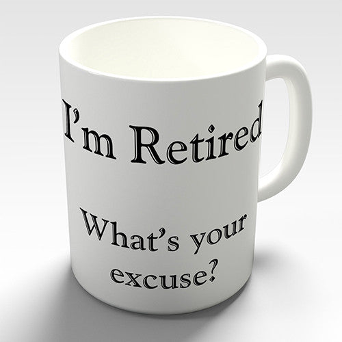 I'm Retired What's Your Excuse Funny Mug