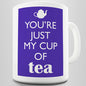 You're Just My Cup Of Tea Novelty Mug