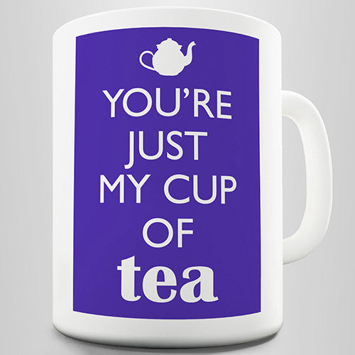 You're Just My Cup Of Tea Novelty Mug
