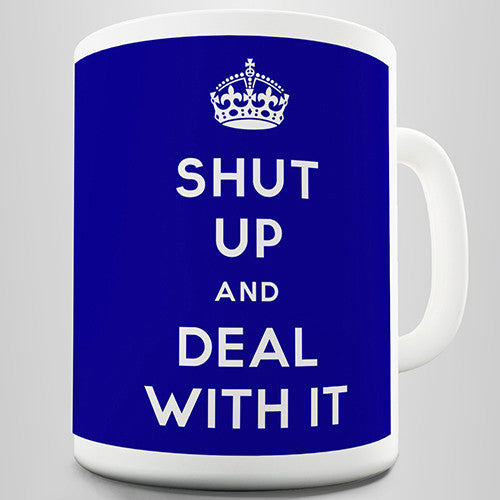 Shut Up And Deal With It Novelty Mug