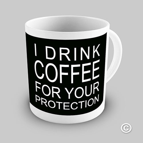 I Drink Coffee For Your Protection Funny Mug