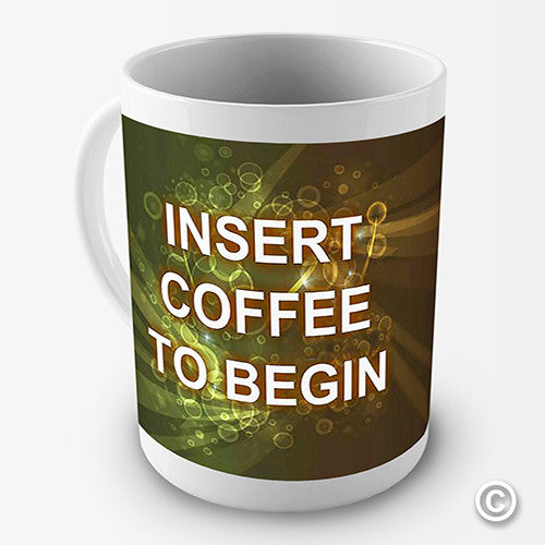 Insert Coffee To Begin Funny Mug