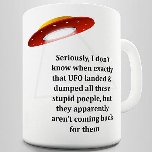 UFOs Dumped Stupid People On Earth Funny Mug