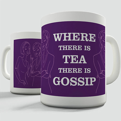 Where There Is Tea There Is Gossip Funny Mug