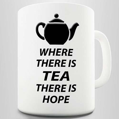 Where There Is Tea There Us Hope Novelty Mug