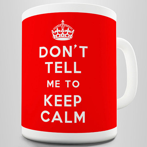 Don't Tell Me To Keep Calm Novelty Mug