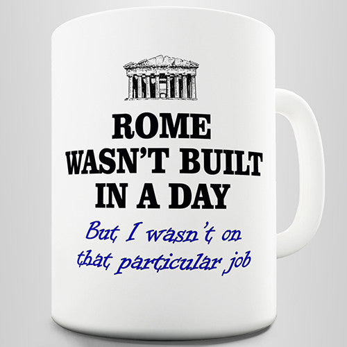 Rome Wasn't Built In A Day Funny Mug