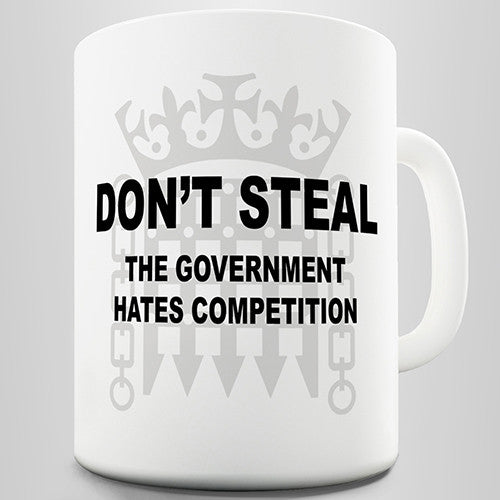 Don't Steal Government Hates Competition Funny Mug