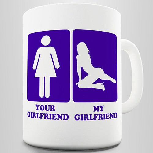 Your Girlfriend My Girl Friend Funny Mug