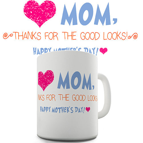 Thanks For The Good Looks Mom Novelty Mug