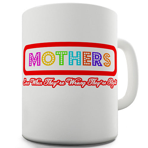 Mothers Always Right Funny Mug