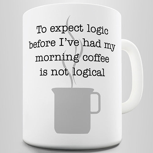Logic Before My Morning Coffee Novelty Mug