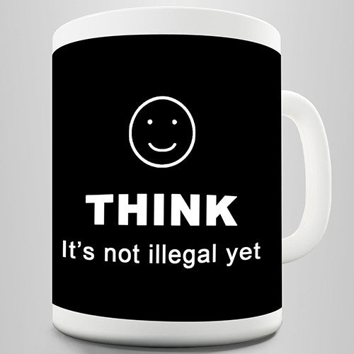 Think Its Not Illegal Yet Novelty Mug