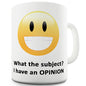 Whatever The Subject I Have An Opinion Novelty Mug