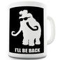 I'll Be Back Mammoth Funny Mug