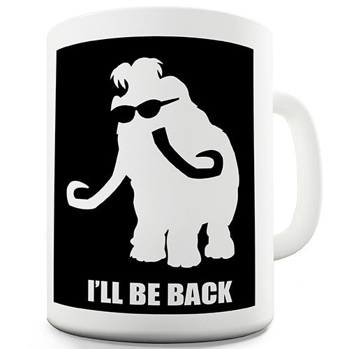 I'll Be Back Mammoth Funny Mug