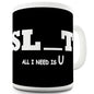 Slut All I Need Is U Funny Mug