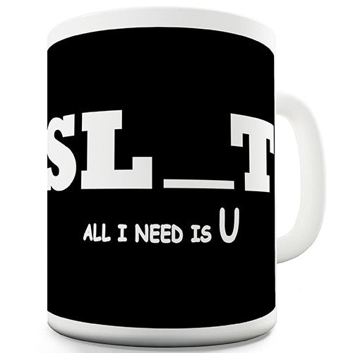 Slut All I Need Is U Funny Mug