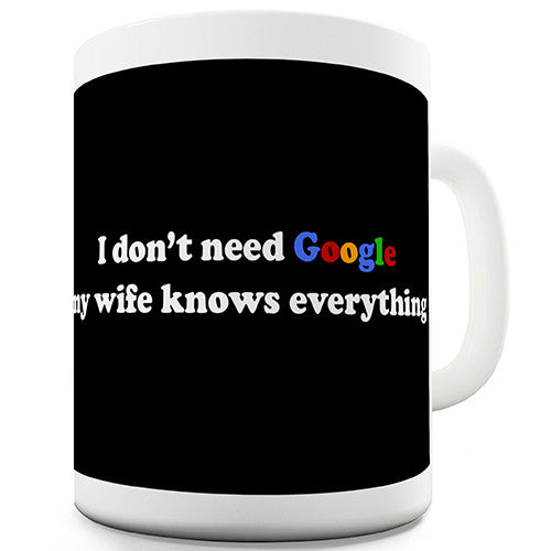 I Don't Need Google My Wife Knows Everything Funny Mug