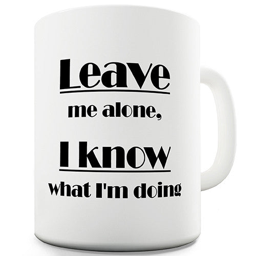 Leave Me Alone I Know What I'm Doing Novelty Mug