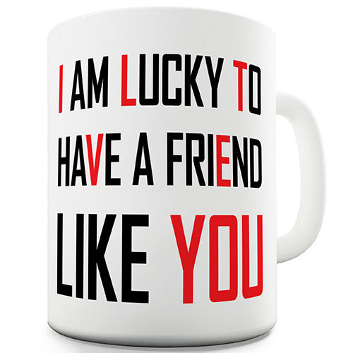 I Am Lucky To Have A Friend Like You Novelty Mug