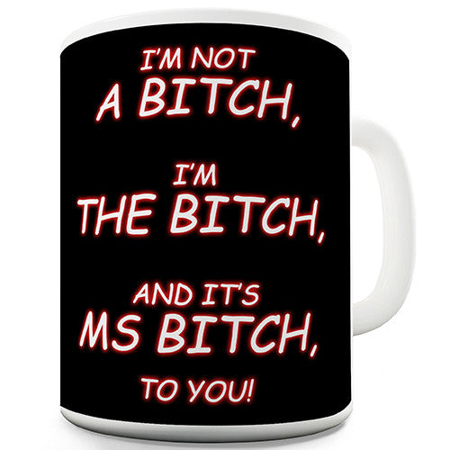 I'm Not A Bitch, I'm The Bitch Novelty Mug