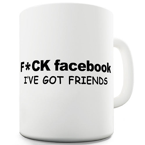 F-ck Facebook I've Got Friends Novelty Mug