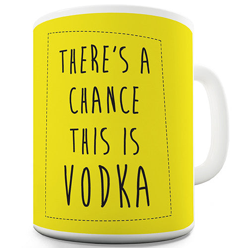 There's A Chance This Is Vodka Funny Mug