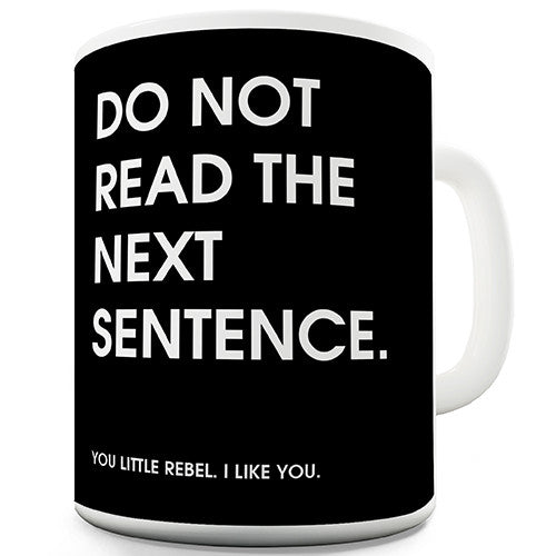 Do Not Read The Next Sentence Novelty Mug