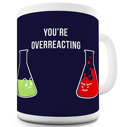 You're Overreacting Novelty Mug