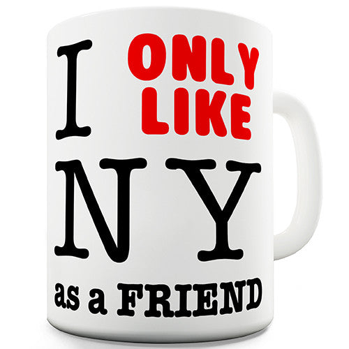 I Only Like NY As A Friend Novelty Mug