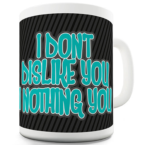 I Don't Dislike You Novelty Mug