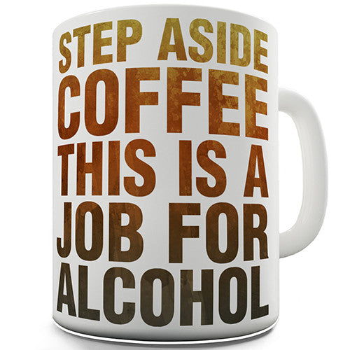 Step Aside This Is a Job For Alcohol Funny Mug