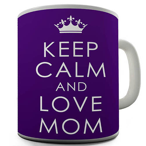Keep Calm And Love Mom Novelty Mug