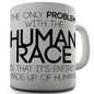 The Problem With The Human Race Novelty Mug