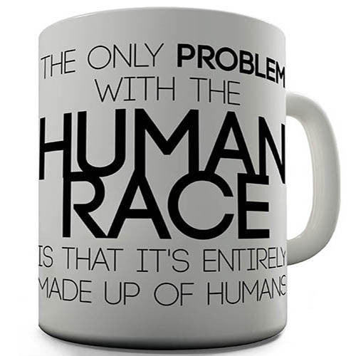 The Problem With The Human Race Novelty Mug