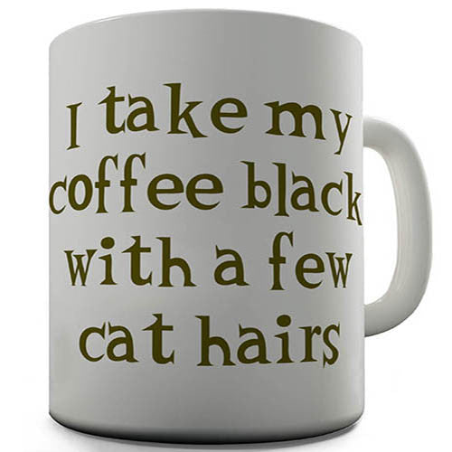 I Take My Coffee With A Few Cat Hairs Novelty Mug