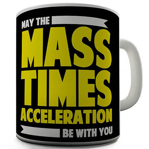 May The Mass Times Acceleration Be With You Novelty Mug